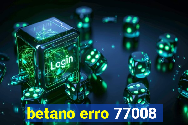 betano erro 77008